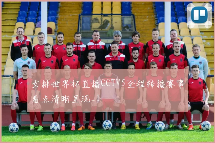 女排世界杯直播CCTV5全程转播赛事看点清晰呈现_1