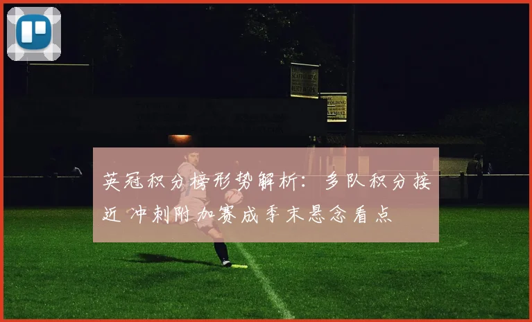 英冠积分榜形势解析：多队积分接近 冲刺附加赛成季末悬念看点