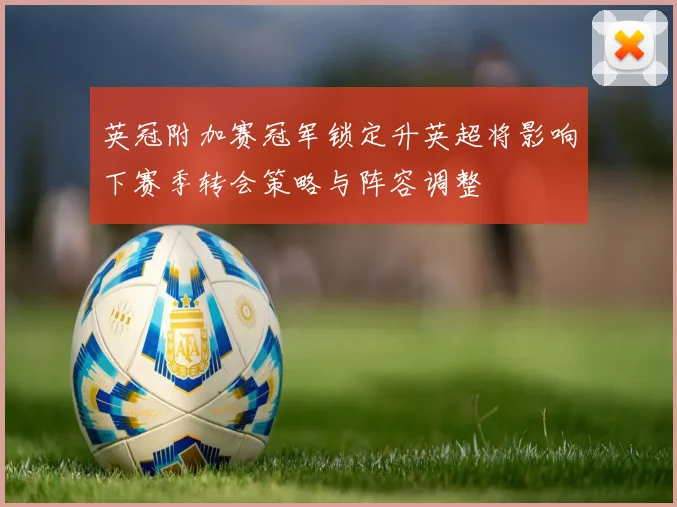 英冠附加赛冠军锁定升英超将影响下赛季转会策略与阵容调整