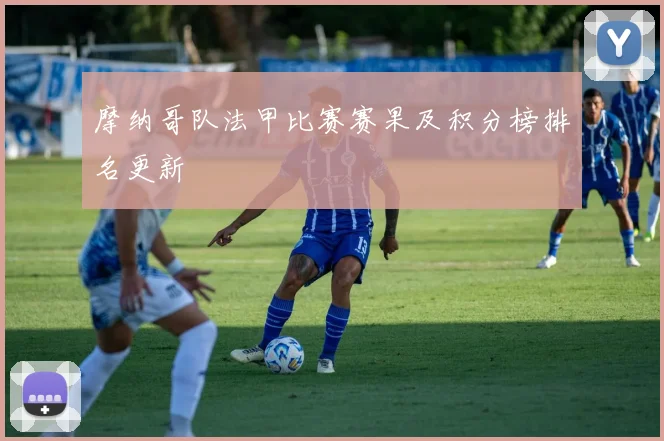摩纳哥队法甲比赛赛果及积分榜排名更新