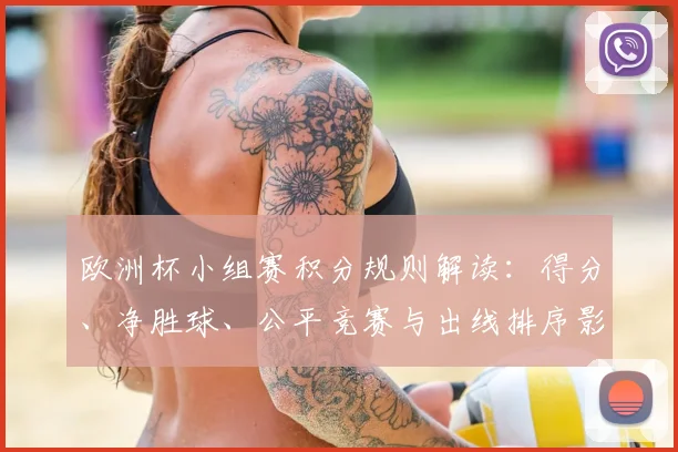 欧洲杯小组赛积分规则解读：得分、净胜球、公平竞赛与出线排序影响