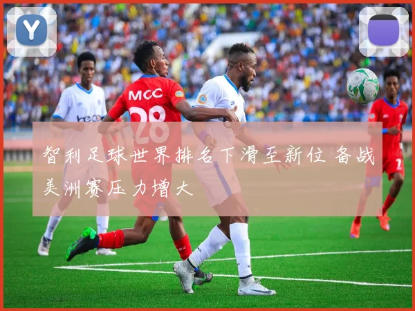 智利足球世界排名下滑至新位 备战美洲赛压力增大